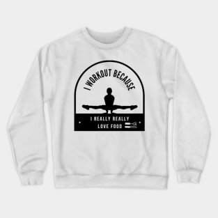 I workout because I really really love food Crewneck Sweatshirt